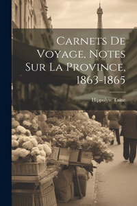 Carnets de voyage, notes sur la Province, 1863-1865