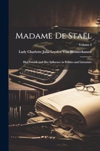 Madame De Staël: Her Friends and Her Influence in Politics and Literature; Volume 2