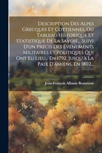 Description Des Alpes Grecques Et Cottiennes, Ou Tableau Historique Et Statistique De La Savoie... Suivi D'un Précis Des Événements Militaires Et Politiques Qui Ont Eu Lieu... En 1792, Jusqu'à La Paix D'amiens, En 1802...