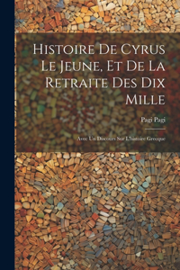 Histoire De Cyrus Le Jeune, Et De La Retraite Des Dix Mille