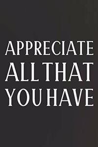 Appreciate All That You Have