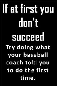 If At First, You Don't Succeed. Try doing what your baseball coach told you to do the first time.