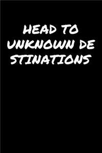 Head To Unknown Destinations