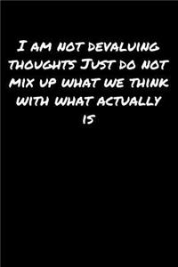 I Am Not Devaluing Thoughts Just Do Not Mix Up What We Think With What Actually Is