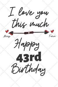 I love you this much Happy 43rd Birthday