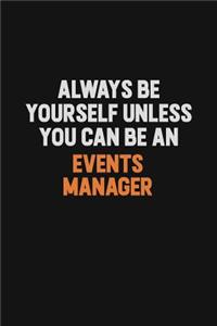 Always Be Yourself Unless You Can Be An Events Manager