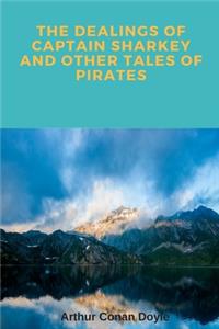 The Dealings Of Captain Sharkey And Other Tales Of Pirates
