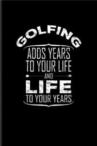 Golfing Adds Years To Your Life And Life To Your Years