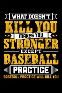 What doesn't kill you makes you stronger except Baseball practice Baseball practice will kill you