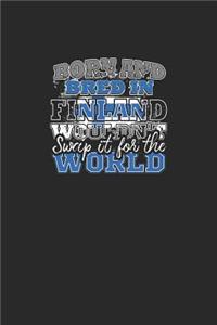 Born and Bred In Finland Wouldn't Swap It For The World