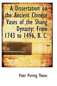 A Dissertation on the Ancient Chinese Vases of the Shang Dynasty