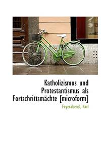 Katholizismus Und Protestantismus ALS Fortschrittsmachte [Microform]