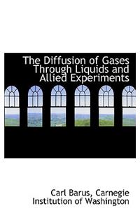 The Diffusion of Gases Through Liquids and Allied Experiments