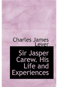 Sir Jasper Carew. His Life and Experiences