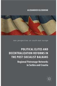 Political Elites and Decentralization Reforms in the Post-Socialist Balkans