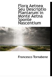 Flora Aetnea Seu Descriptio Plantarum in Monte Aetna Sponte Nascentium