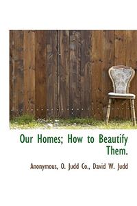 Our Homes; How to Beautify Them.