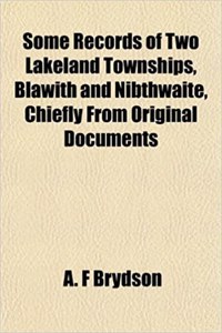 Some Records of Two Lakeland Townships, Blawith and Nibthwaite, Chiefly from Original Documents
