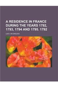 A Residence in France During the Years 1792, 1793, 1794 and 1795. 1792