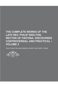 The Complete Works of the Late REV. Philip Skelton, Rector of Fintona (Volume 2); Discourses Controversial and Practical