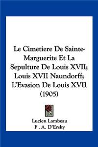 Cimetiere De Sainte-Marguerite Et La Sepulture De Louis XVII; Louis XVII Naundorff; L'Evasion De Louis XVII (1905)