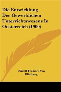 Die Entwicklung Des Gewerblichen Unterrichtswesens In Oesterreich (1900)