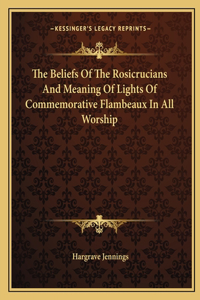 The Beliefs Of The Rosicrucians And Meaning Of Lights Of Commemorative Flambeaux In All Worship