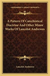 Pattern of Catechistical Doctrine and Other Minor Works of Lancelot Andrewes