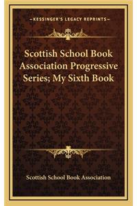 Scottish School Book Association Progressive Series; My Sixth Book