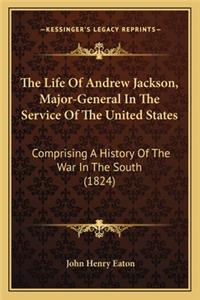 Life of Andrew Jackson, Major-General in the Service of the United States
