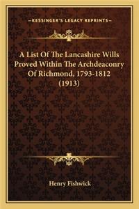 List of the Lancashire Wills Proved Within the Archdeaconra List of the Lancashire Wills Proved Within the Archdeaconry of Richmond, 1793-1812 (1913) y of Richmond, 1793-1812 (1913)
