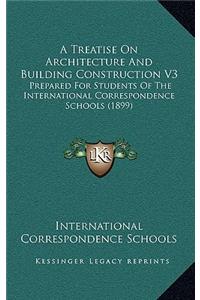 Treatise On Architecture And Building Construction V3: Prepared For Students Of The International Correspondence Schools (1899)