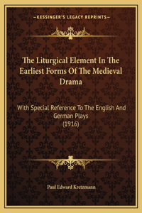The Liturgical Element In The Earliest Forms Of The Medieval Drama
