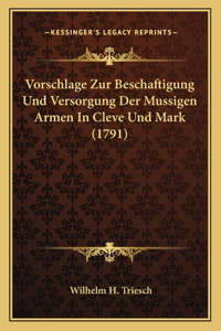 Vorschlage Zur Beschaftigung Und Versorgung Der Mussigen Armen In Cleve Und Mark (1791)