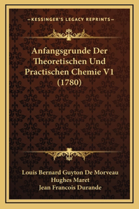 Anfangsgrunde Der Theoretischen Und Practischen Chemie V1 (1780)