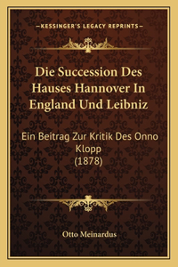 Die Succession Des Hauses Hannover In England Und Leibniz
