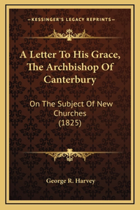 A Letter To His Grace, The Archbishop Of Canterbury