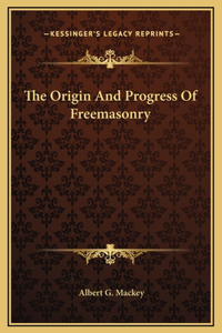 The Origin And Progress Of Freemasonry