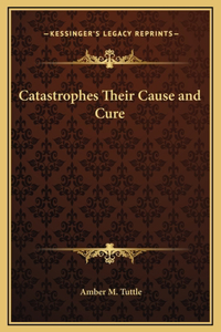 Catastrophes Their Cause and Cure