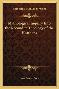 Mythological Inquiry Into the Recondite Theology of the Heathens