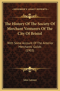 The History Of The Society Of Merchant Venturers Of The City Of Bristol