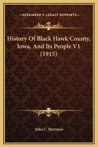 History Of Black Hawk County, Iowa, And Its People V1 (1915)