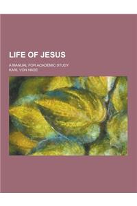 Life of Jesus; A Manual for Academic Study