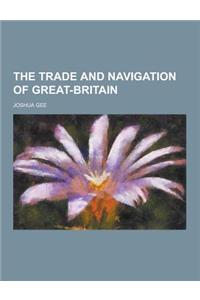 The Trade and Navigation of Great-Britain