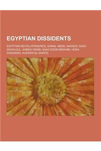 Egyptian Dissidents: Egyptian Revolutionaries, Gamal Abdel Nasser, Saad Zaghloul, Ahmed Orabi, Saad Eddin Ibrahim, Hoda Shaarawi, Hussein E