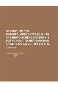 Geschichte Des Thronfolgerechtes in Allen Habsburgischen Landern Bis Zur Pragmatischer Sanktion Kaisers Karls VI., 1156 Bis 1732
