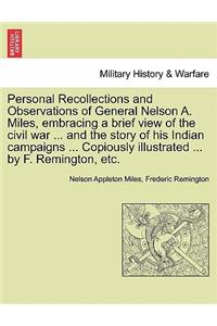 Personal Recollections and Observations of General Nelson A. Miles, embracing a brief view of the civil war ... and the story of his Indian campaigns ... Copiously illustrated ... by F. Remington, etc.