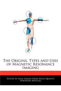 The Origins, Types and Uses of Magnetic Resonance Imaging