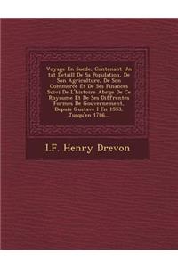 Voyage En Suede, Contenant Un �tat Detaill� De Sa Population, De Son Agriculture, De Son Commerce Et De Ses Finances Suivi De L'histoire Abr�g�e De Ce Royaume Et De Ses Diff�rentes Formes De Gouvernement, Depuis Gustave I