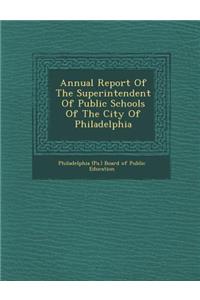 Annual Report of the Superintendent of Public Schools of the City of Philadelphia